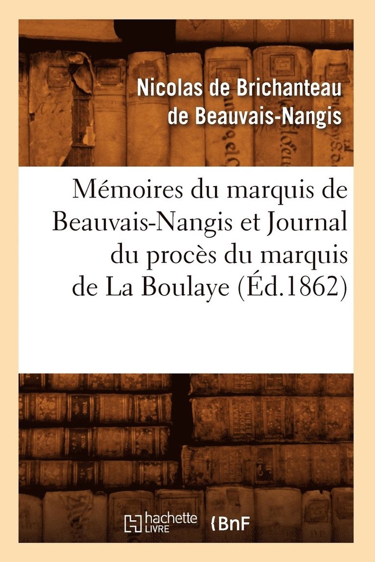 Nicolas de Brichanteau de Beauvais-Nangis, Nicol de Brichanteau de Beauvais-Nangis, DE BEAUVAIS NANGIS N - Mémoires Du Marquis de Beauvais-Nangis Et Journal Du Procès Du Marquis de la Boulaye (Éd.1862), Häftad