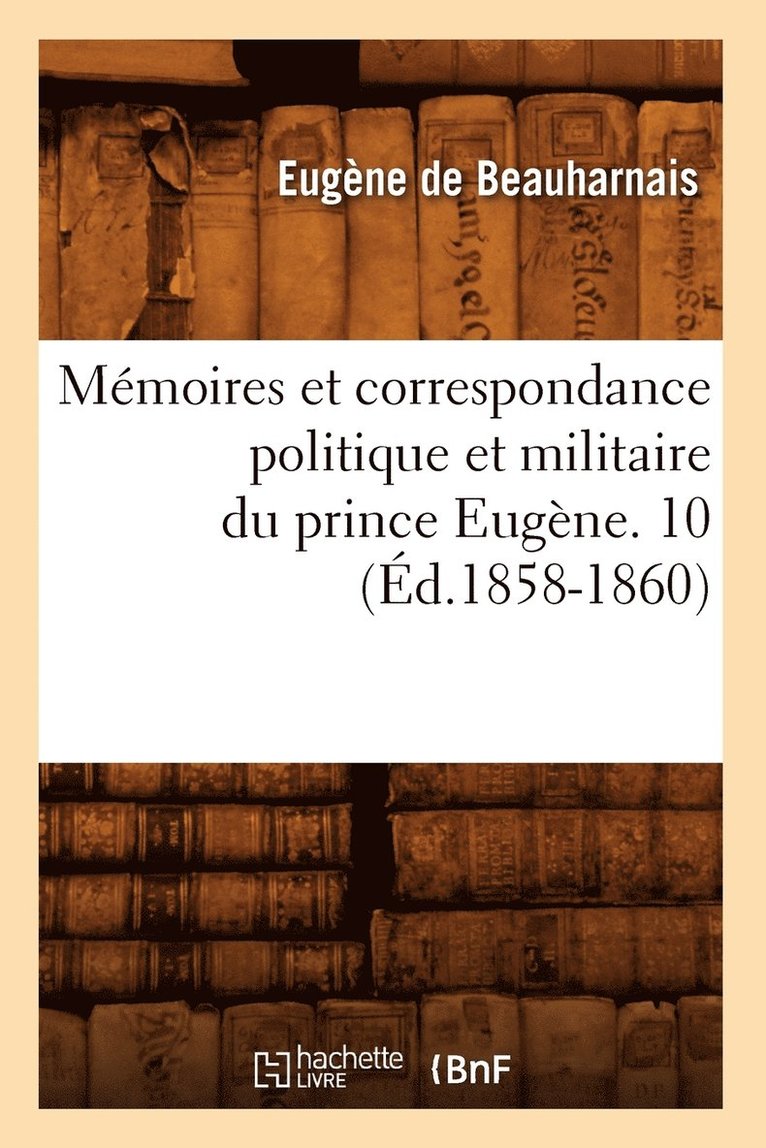 Eugène de Beauharnais, DE BEAUHARNAIS E, Eugène De Beauharnais - Mémoires Et Correspondance Politique Et Militaire Du Prince Eugène. 10 (Éd.1858-1860), Häftad