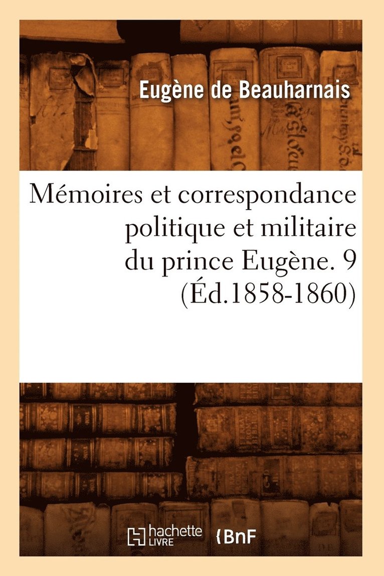 Eugène de Beauharnais, DE BEAUHARNAIS E, Eugène De Beauharnais - Mémoires Et Correspondance Politique Et Militaire Du Prince Eugène. 9 (Éd.1858-1860), Häftad