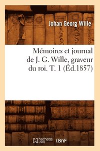 bokomslag Mmoires Et Journal de J. G. Wille, Graveur Du Roi. T. 1 (d.1857)