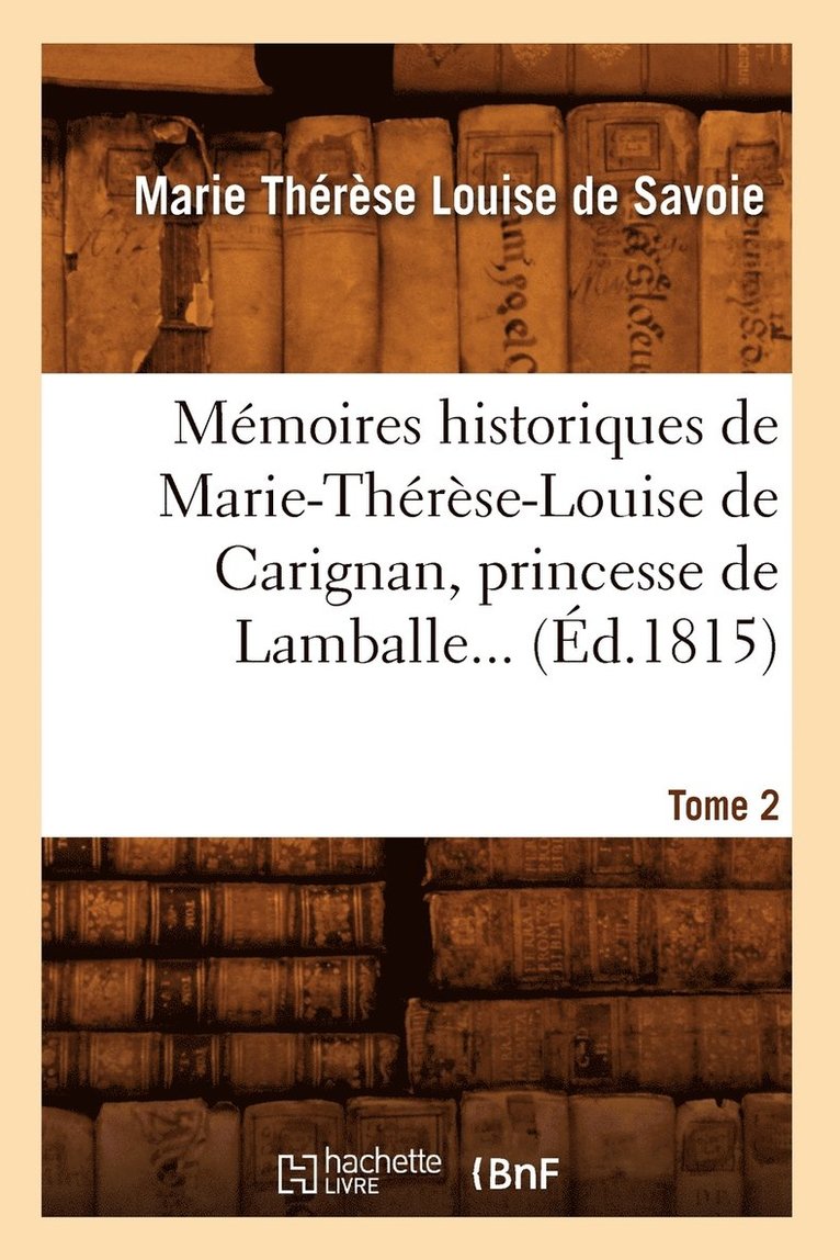 Mémoires Historiques de Marie-Thérèse-Louise de Carignan, Princesse de Lamballe. Tome 2 (Éd.1815)