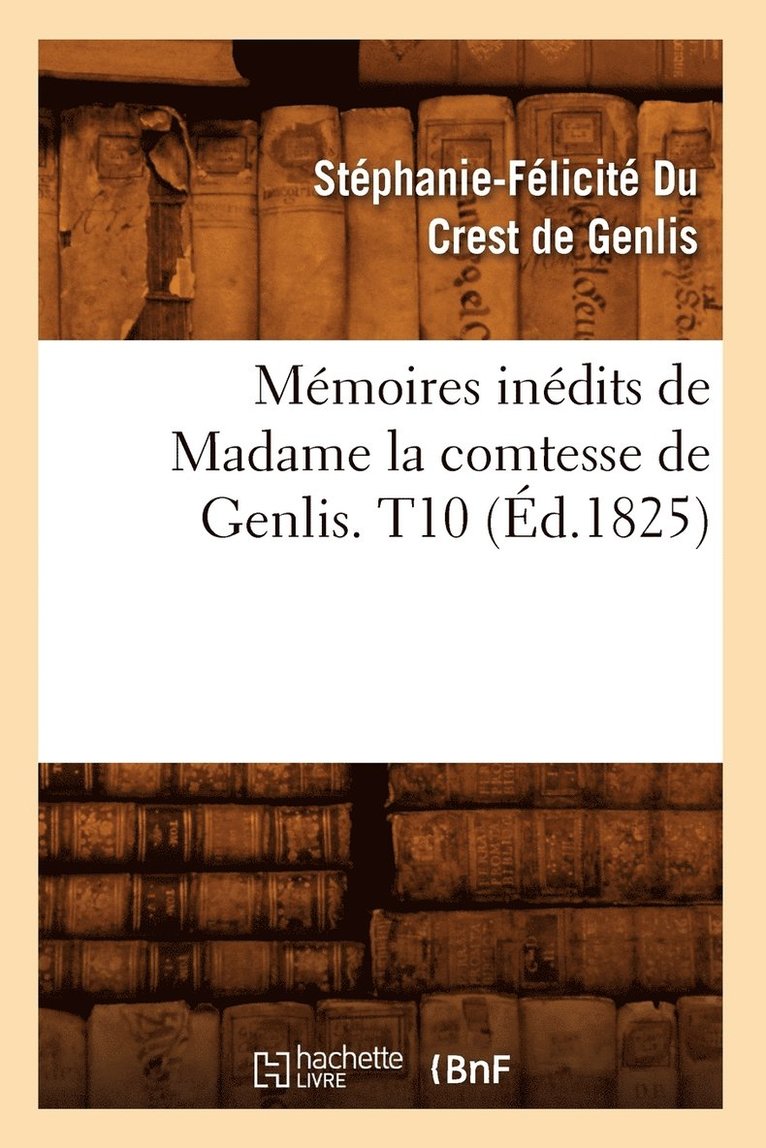 Mmoires Indits de Madame La Comtesse de Genlis. T10 (d.1825) 1