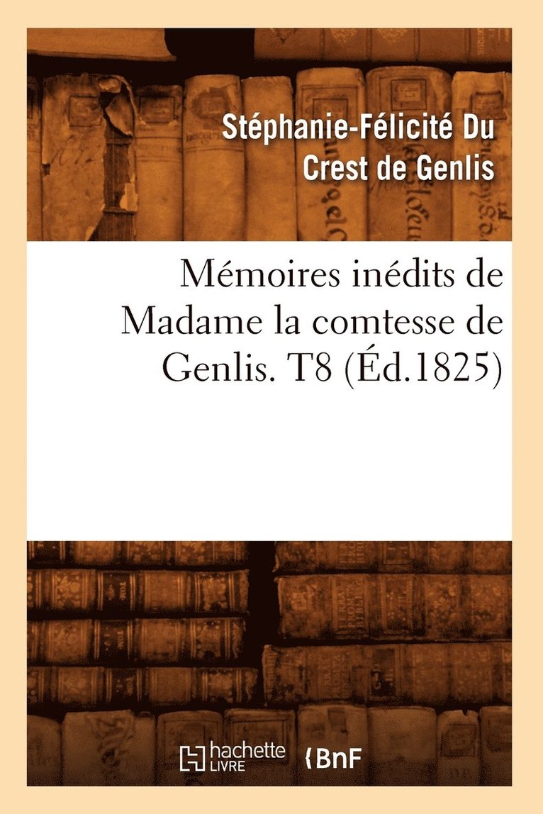 Memoires Inedits de Madame La Comtesse de Genlis. T8 (Ed.1825) 1