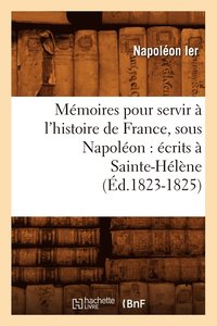 bokomslag Mmoires Pour Servir  l'Histoire de France, Sous Napolon: crits  Sainte-Hlne (d.1823-1825)