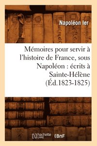 bokomslag Mmoires Pour Servir  l'Histoire de France, Sous Napolon: crits  Sainte-Hlne (d.1823-1825)