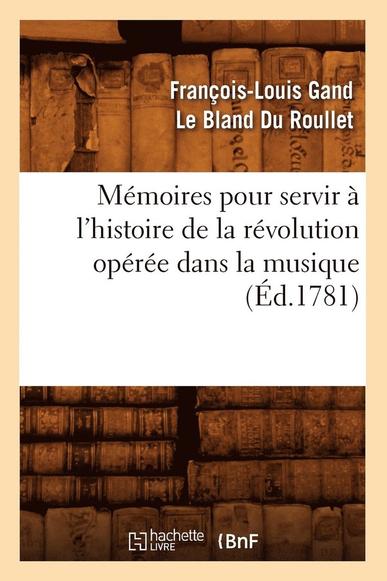 Memoires pour servir a l'histoire de la revolution operee dans la musique (Ed.1781) 1