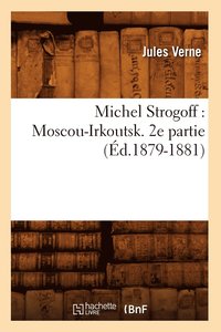 bokomslag Michel Strogoff: Moscou-Irkoutsk. 2e Partie (d.1879-1881)