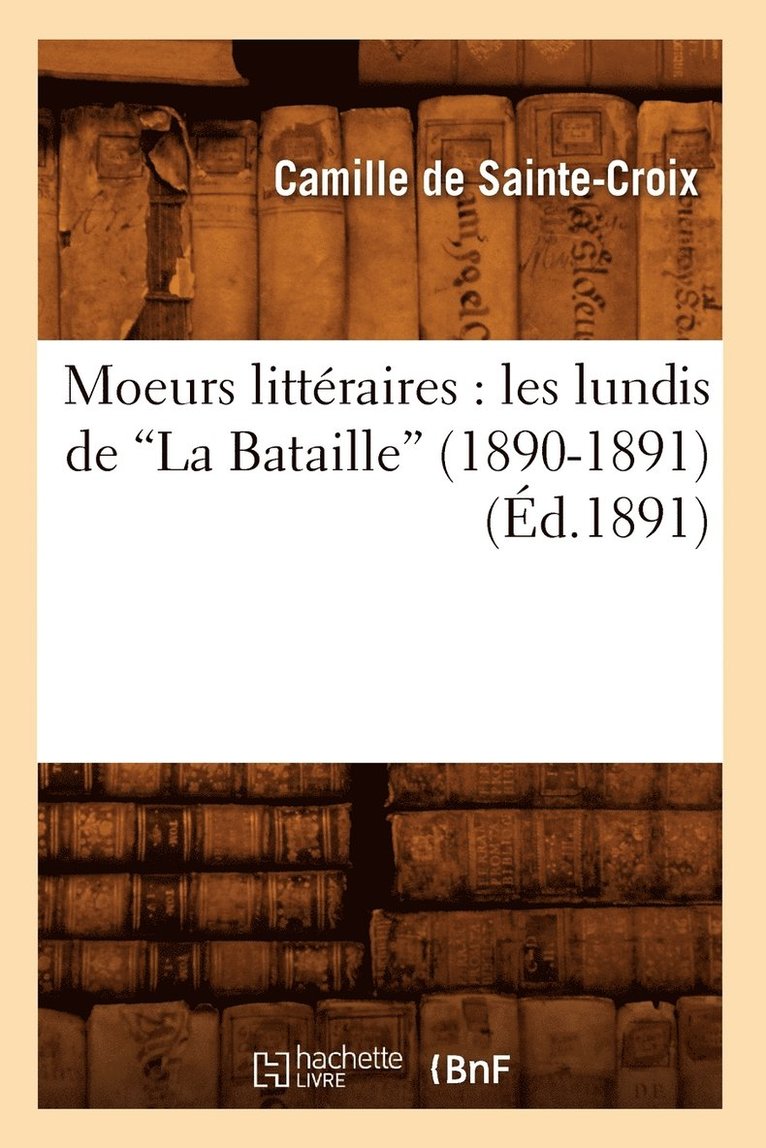 Moeurs Littraires: Les Lundis de la Bataille (1890-1891) (d.1891) 1