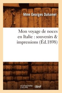 bokomslag Mon Voyage de Noces En Italie: Souvenirs & Impressions (Ed.1898)