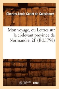 bokomslag Mon Voyage, Ou Lettres Sur La CI-Devant Province de Normandie. 2p (d.1798)