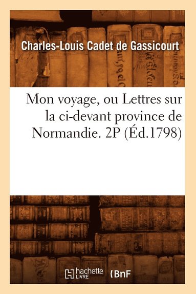 bokomslag Mon Voyage, Ou Lettres Sur La CI-Devant Province de Normandie. 2p (d.1798)