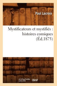 bokomslag Mystificateurs Et Mystifiés: Histoires Comiques (Éd.1875)