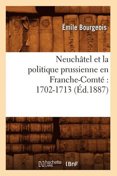 bokomslag Neuchtel Et La Politique Prussienne En Franche-Comt 1702-1713 (d.1887)