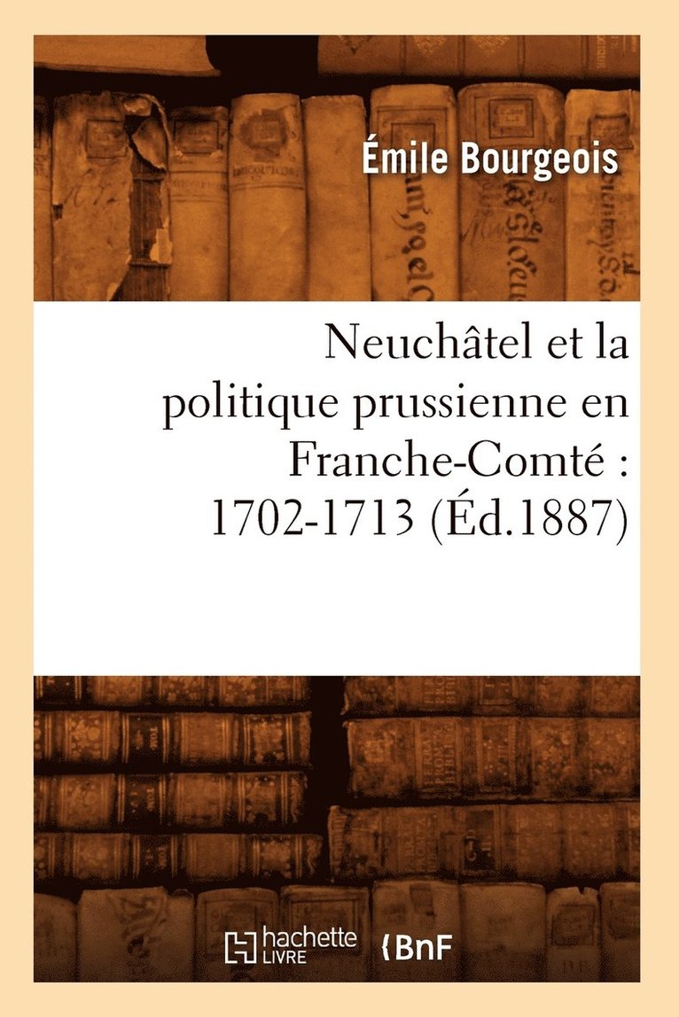 Neuchtel Et La Politique Prussienne En Franche-Comt 1702-1713 (d.1887) 1