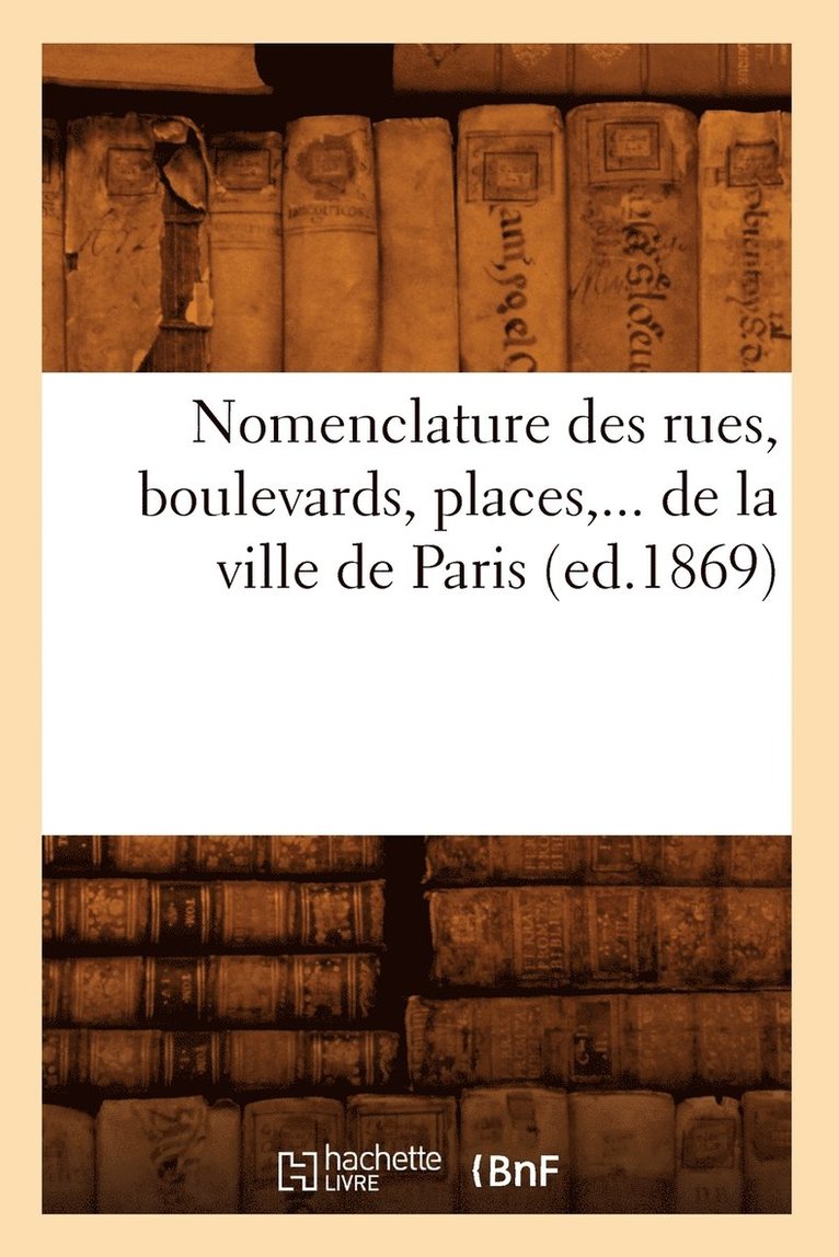 Nomenclature Des Rues, Boulevards, Places, de la Ville de Paris (Ed.1869) 1