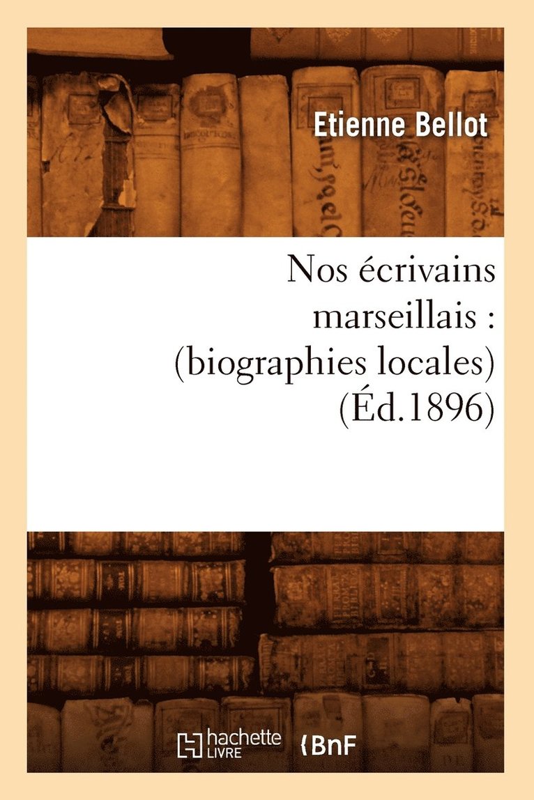 Nos crivains Marseillais: (Biographies Locales) (d.1896) 1