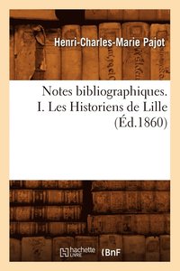 bokomslag Notes Bibliographiques. I. Les Historiens de Lille, (Ed.1860)