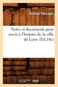 bokomslag Notes et documents pour servir  l'histoire de la ville de Lyon (d.18e)