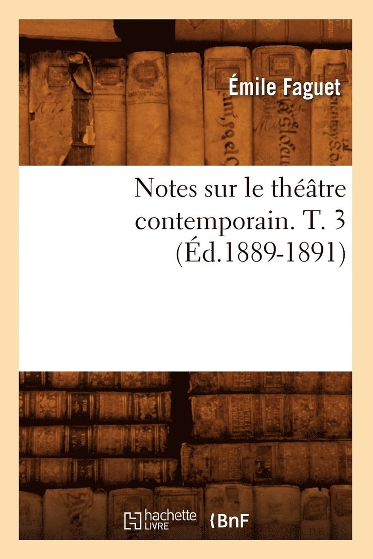 Notes Sur Le Théâtre Contemporain. T. 3 (Éd.1889-1891)