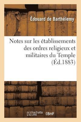Notes Sur Les Etablissements Des Ordres Religieux Et Militaires Du Temple (Ed.1883) 1