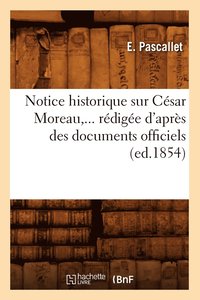 bokomslag Notice Historique Sur Csar Moreau, Rdige d'Aprs Des Documents Officiels (d.1854)