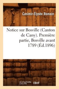 bokomslag Notice Sur Bosville (Canton de Cany). Premiere Partie, Bosville Avant 1789 (Ed.1896)