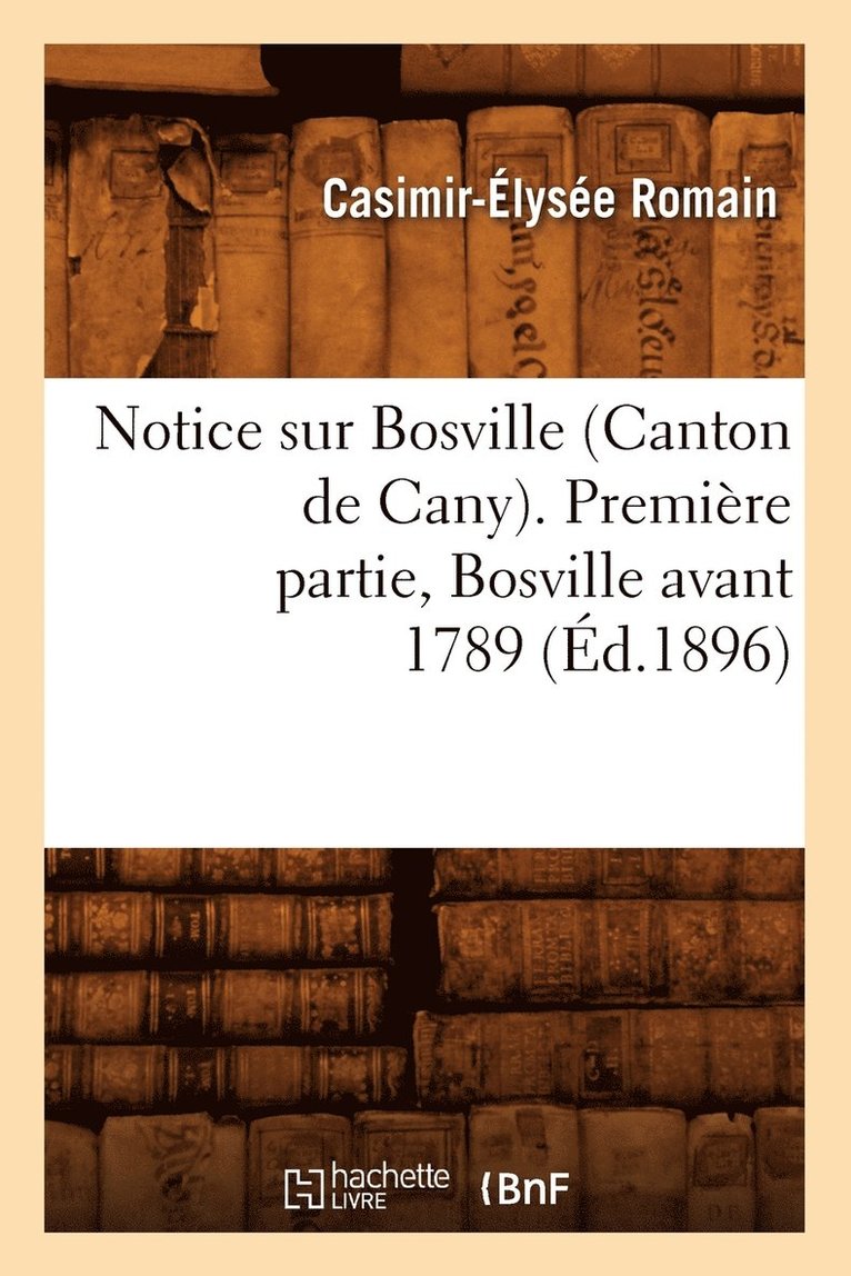 Notice Sur Bosville (Canton de Cany). Premiere Partie, Bosville Avant 1789 (Ed.1896) 1
