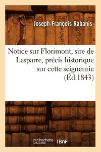 bokomslag Notice Sur Florimont, Sire de Lesparre, Precis Historique Sur Cette Seigneurie, (Ed.1843)