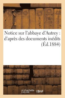 bokomslag Notice Sur l'Abbaye d'Autrey: d'Aprs Des Documents Indits (d.1884)