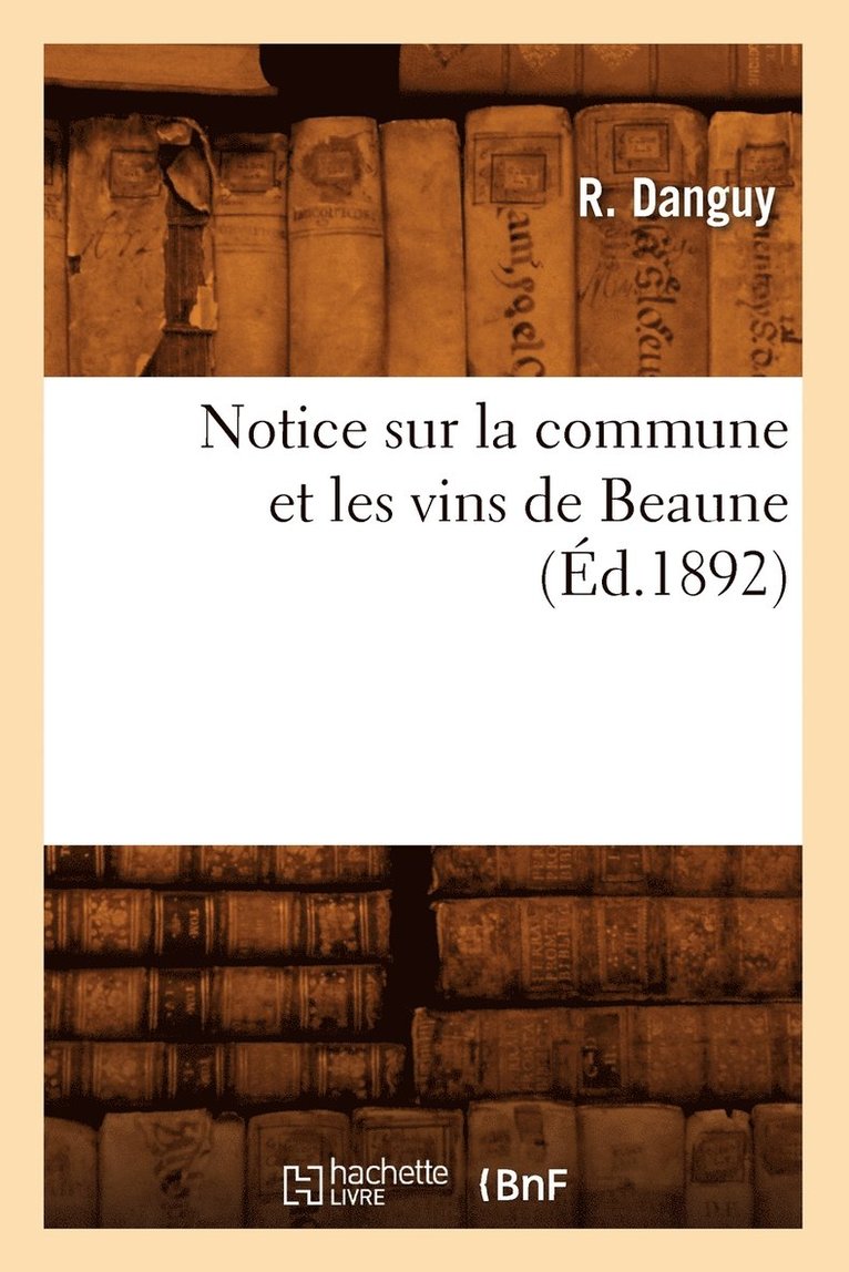 Notice Sur La Commune Et Les Vins de Beaune (Éd.1892)