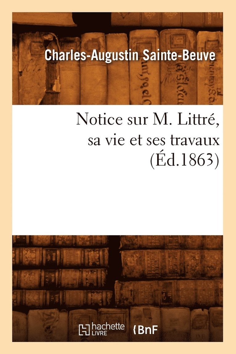 Notice Sur M. Littr, Sa Vie Et Ses Travaux (d.1863) 1