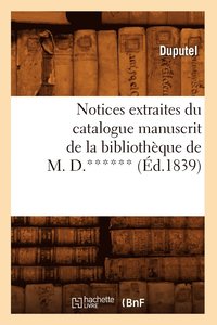 bokomslag Notices Extraites Du Catalogue Manuscrit de la Bibliothèque de M. D.****** (Éd.1839)