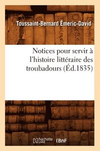bokomslag Notices Pour Servir  l'Histoire Littraire Des Troubadours (d.1835)