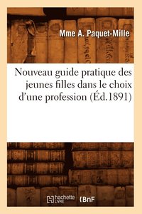 bokomslag Nouveau Guide Pratique Des Jeunes Filles Dans Le Choix d'Une Profession (Éd.1891)