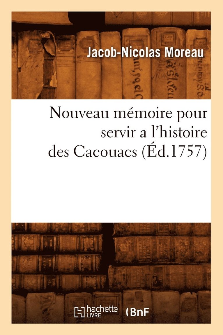 Nouveau Mmoire Pour Servir a l'Histoire Des Cacouacs (d.1757) 1