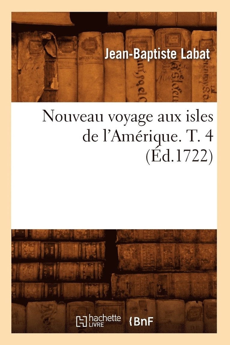 Nouveau Voyage Aux Isles de l'Amrique. T. 4 (d.1722) 1