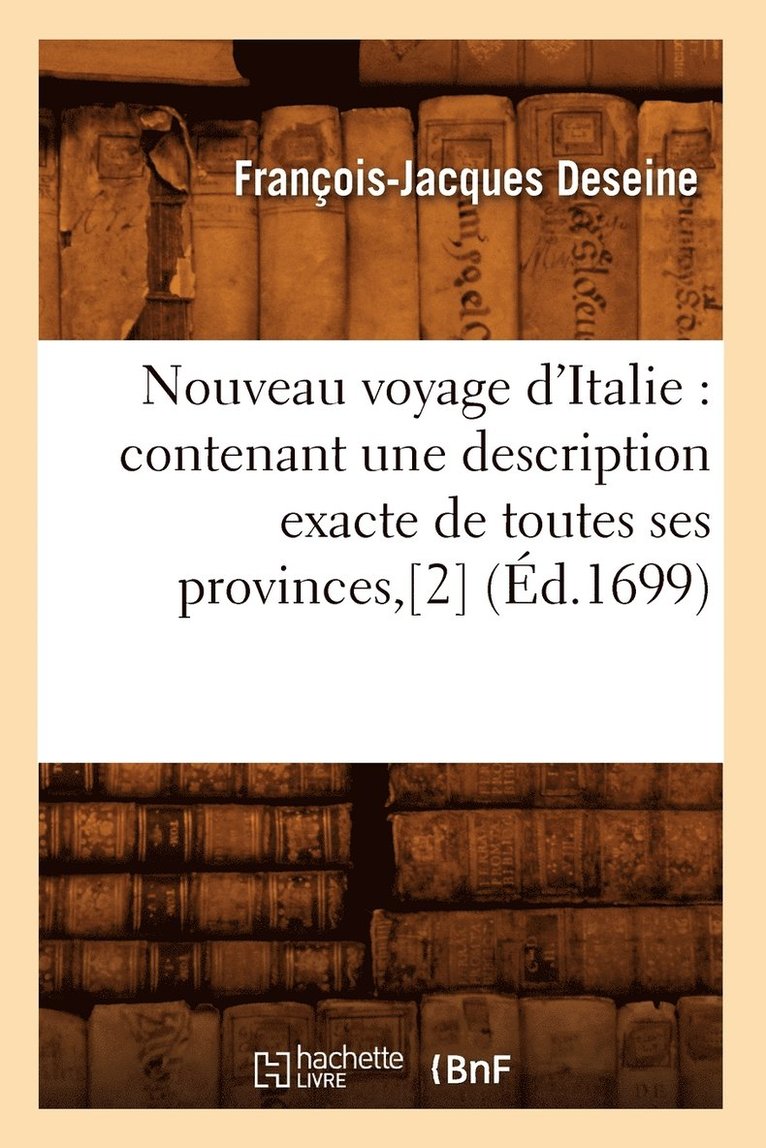 François-Jacques Deseine, DESEINE F J - Nouveau Voyage d'Italie: Contenant Une Description Exacte de Toutes Ses Provinces, [2] (Éd.1699), Häftad