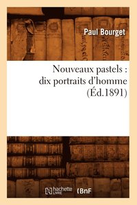 bokomslag Nouveaux Pastels: Dix Portraits d'Homme (Éd.1891)