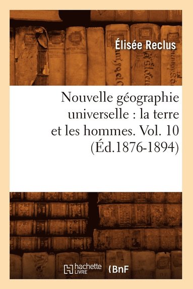 bokomslag Nouvelle Géographie Universelle: La Terre Et Les Hommes. Vol. 10 (Éd.1876-1894)