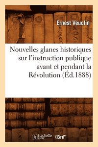 bokomslag Nouvelles Glanes Historiques Sur l'Instruction Publique Avant Et Pendant La Rvolution (d.1888)