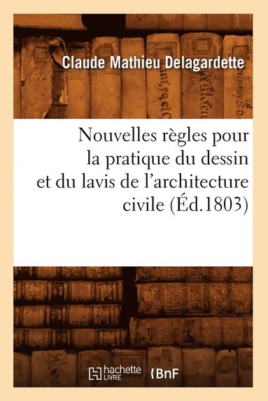 bokomslag Nouvelles Règles Pour La Pratique Du Dessin Et Du Lavis de l'Architecture Civile (Éd.1803)