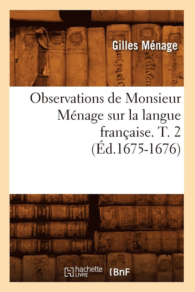 Observations de Monsieur Mnage Sur La Langue Franaise. T. 2 (d.1675-1676) 1