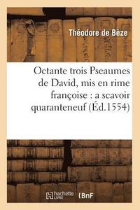 bokomslag Octante Trois Pseaumes de David, MIS En Rime Françoise: A Scavoir Quaranteneuf (Éd.1554)