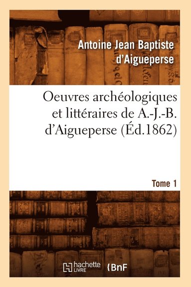 bokomslag Oeuvres Archologiques Et Littraires de A.-J.-B. d'Aigueperse. Tome 1 (d.1862)