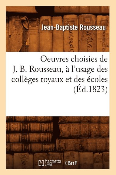 bokomslag Oeuvres Choisies de J. B. Rousseau,  l'Usage Des Collges Royaux Et Des coles (d.1823)