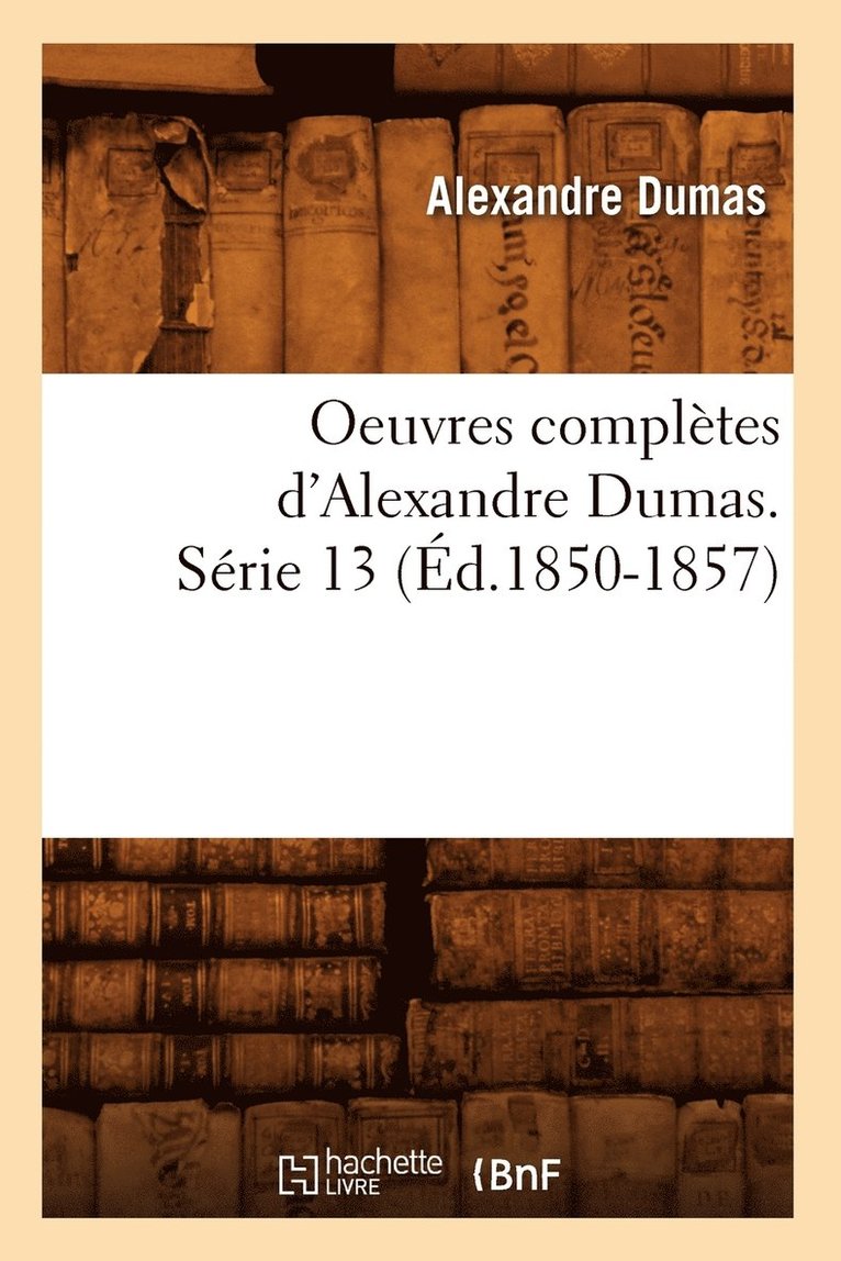 Oeuvres Compltes d'Alexandre Dumas. Srie 13 (d.1850-1857) 1