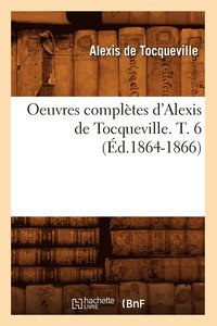 bokomslag Oeuvres Compltes d'Alexis de Tocqueville. T. 6 (d.1864-1866)