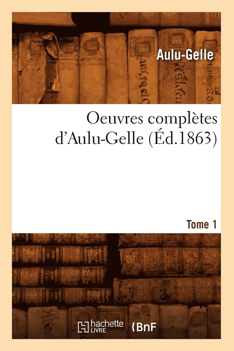 Oeuvres Compltes d'Aulu-Gelle. Tome 1 (d.1863) 1