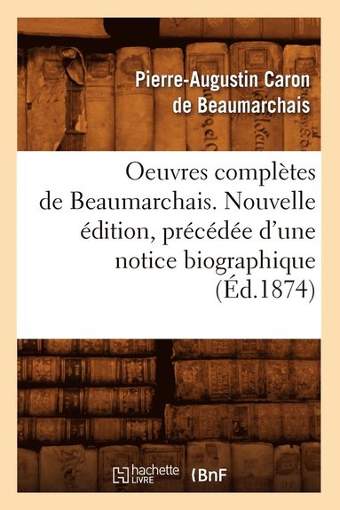 bokomslag Oeuvres Complètes de Beaumarchais. Nouvelle Édition, Précédée d'Une Notice Biographique (Éd.1874)