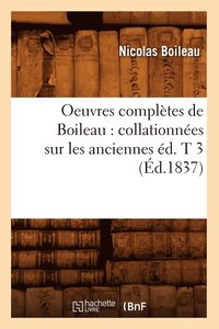 bokomslag Oeuvres Compltes de Boileau: Collationnes Sur Les Anciennes d. T 3 (d.1837)